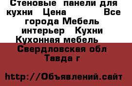 Стеновые  панели для кухни › Цена ­ 1 400 - Все города Мебель, интерьер » Кухни. Кухонная мебель   . Свердловская обл.,Тавда г.